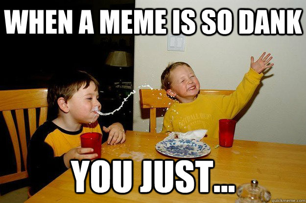 dank memes are hilarious